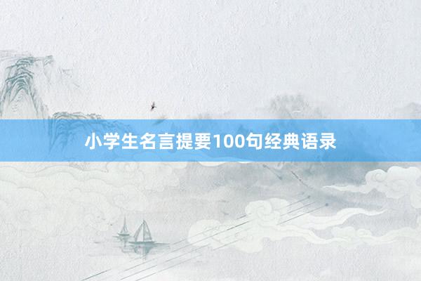 小学生名言提要100句经典语录